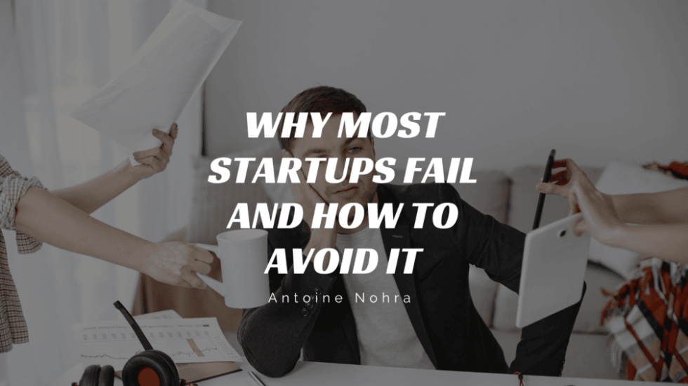 Why Most Startups Fail And How To Avoid It - Antoine Nohra ...
