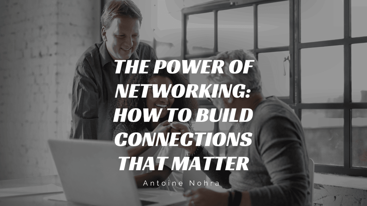 The Power Of Networking: How To Build Connections That Matter - Antoine ...