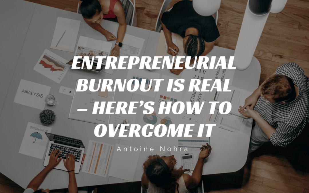 Entrepreneurial Burnout is Real – Here’s How to Overcome It
